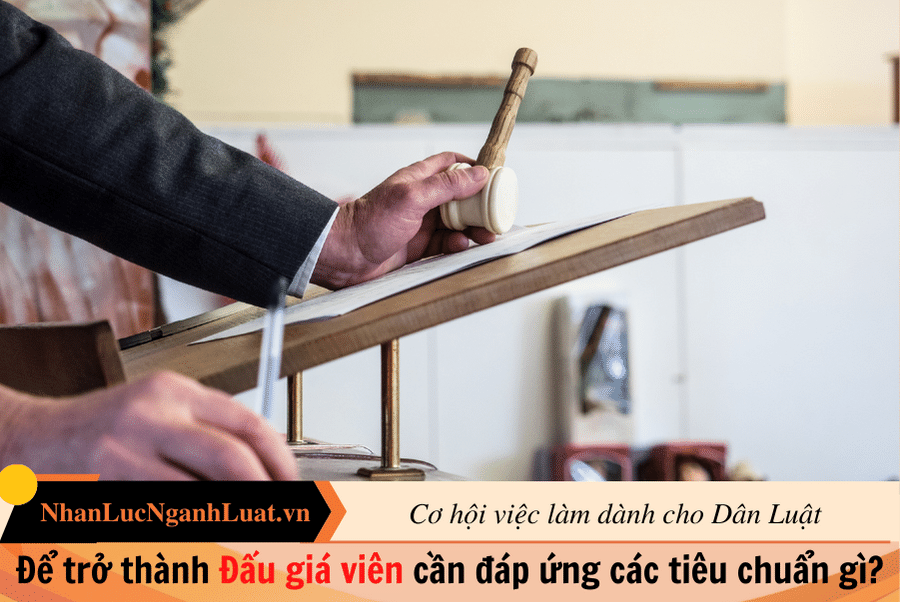 Để trở thành Đấu giá viên cần đáp ứng các tiêu chuẩn gì? 