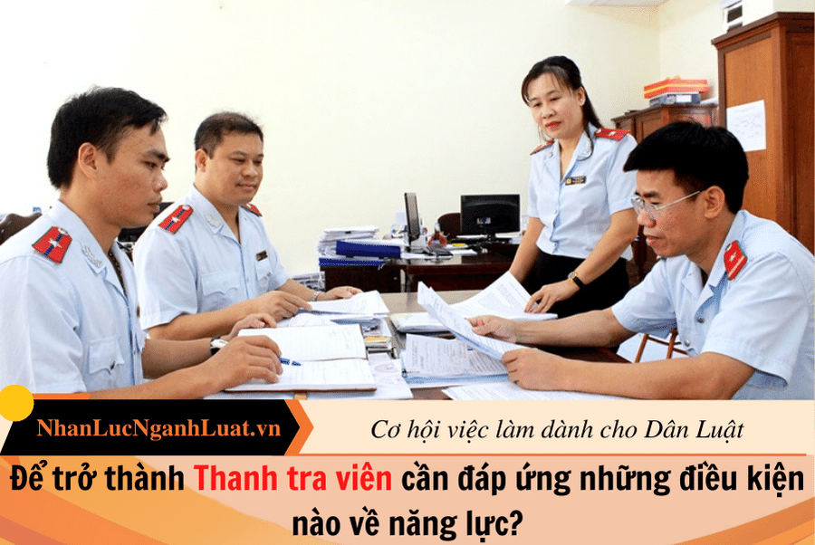 Để trở thành Thanh tra viên cần đáp ứng những điều kiện nào về năng lực?