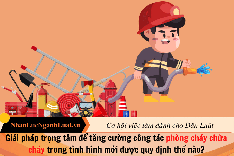 Giải pháp trọng tâm để tăng cường công tác phòng cháy chữa cháy trong tình hình mới được quy định thế nào?