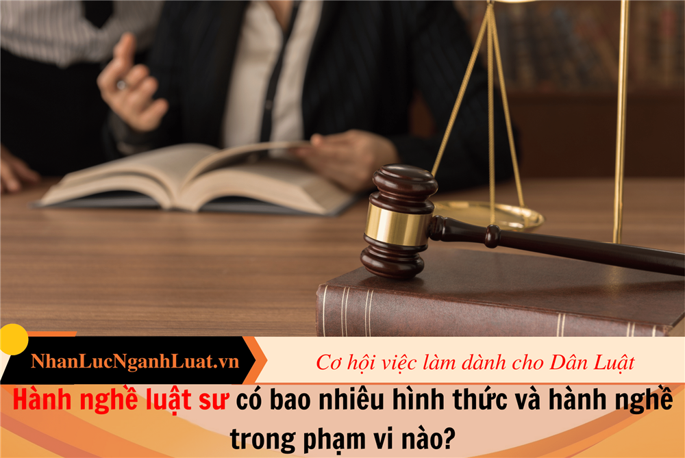 Hành nghề luật sư có bao nhiêu hình thức và hành nghề trong phạm vi nào?