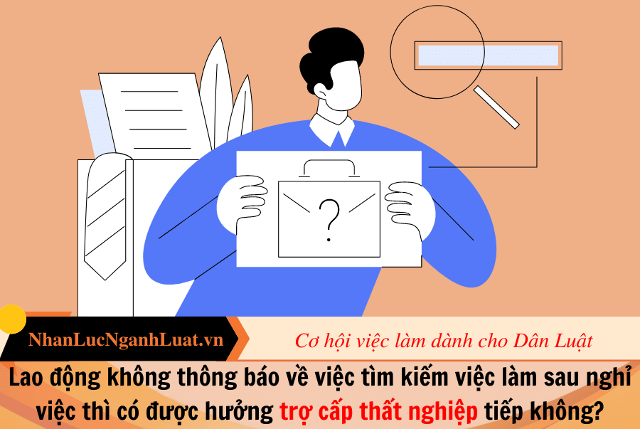 Lao động không thông báo về việc tìm kiếm việc làm sau nghỉ việc thì có được hưởng trợ cấp thất nghiệp tiếp không?