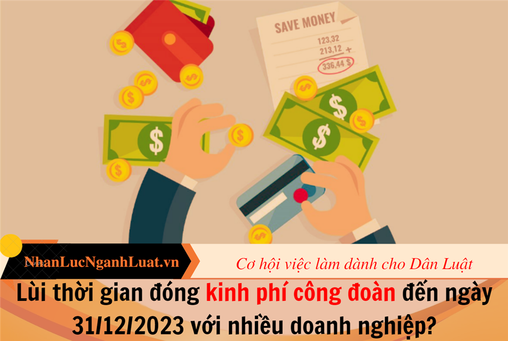 Lùi thời gian đóng kinh phí công đoàn đến ngày 31/12/2023 với nhiều doanh nghiệp?