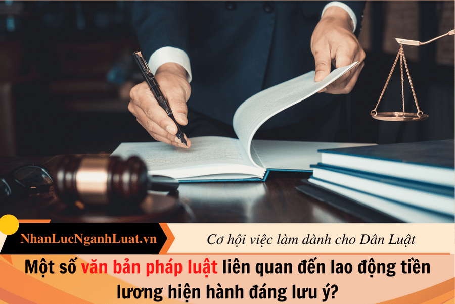 Một số văn bản pháp luật liên quan đến lao động tiền lương hiện hành đáng lưu ý?