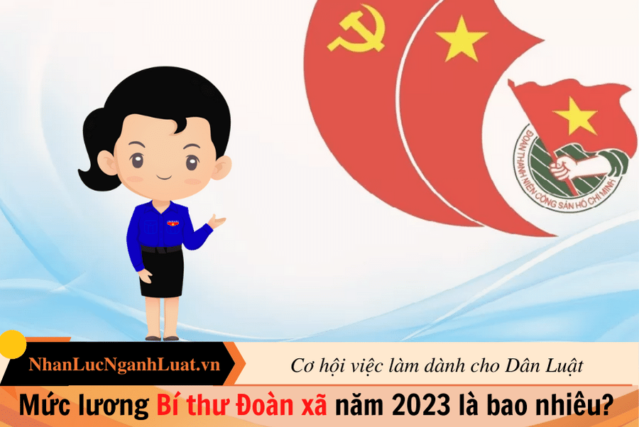 Mức lương Bí thư Đoàn xã năm 2023 là bao nhiêu?