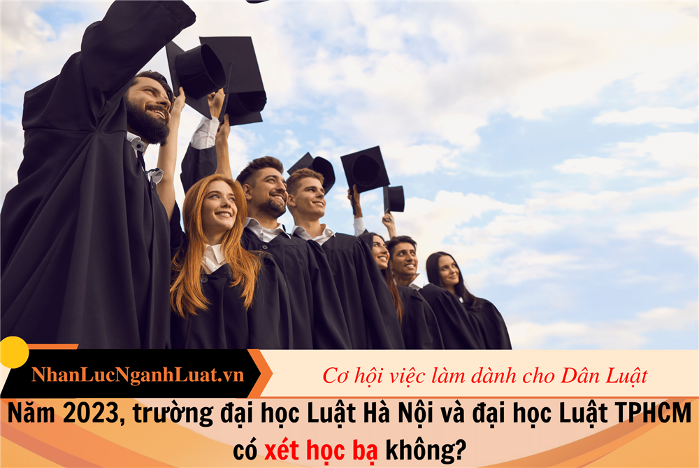 Năm 2023, trường đại học Luật Hà Nội và đại học Luật TPHCM có xét học bạ không?