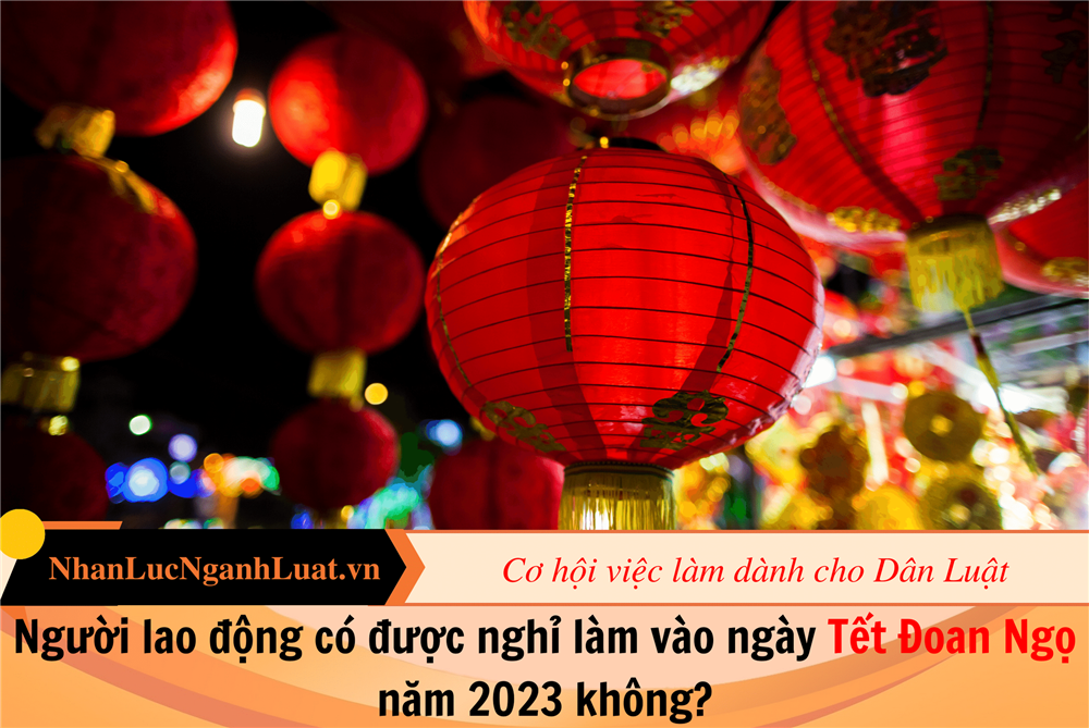 Người lao động có được nghỉ làm vào ngày Tết Đoan Ngọ năm 2023 không?