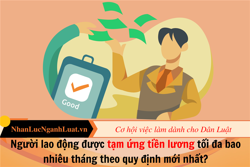 Người lao động được tạm ứng tiền lương tối đa bao nhiêu tháng theo quy định mới nhất?