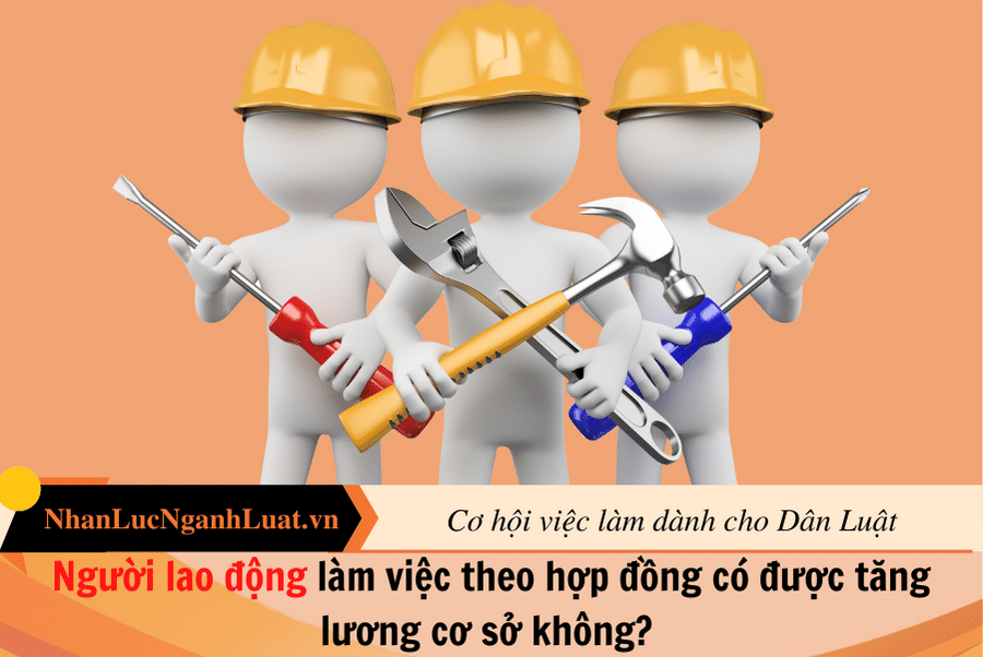 Người lao động làm việc theo hợp đồng có được tăng lương cơ sở không? 