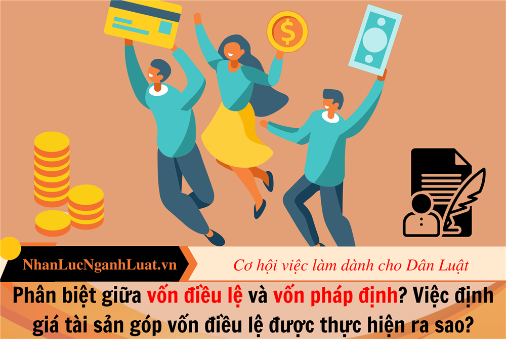 Phân biệt giữa vốn điều lệ và vốn pháp định? Việc định giá tài sản góp vốn điều lệ được thực hiện ra sao?