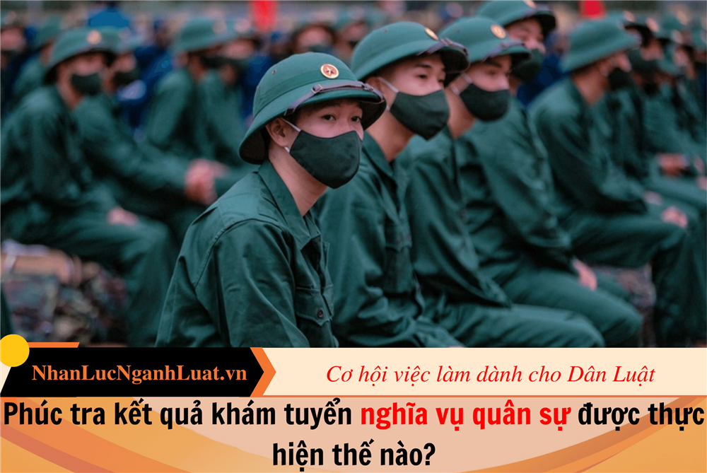 Phúc tra kết quả khám tuyển nghĩa vụ quân sự được thực hiện thế nào?