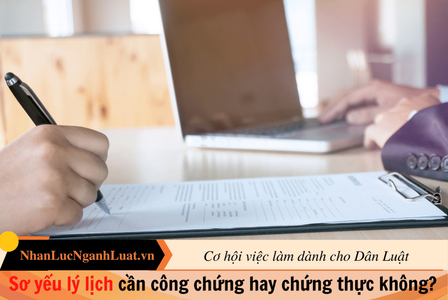 Sơ yếu lý lịch cần công chứng hay chứng thực không?