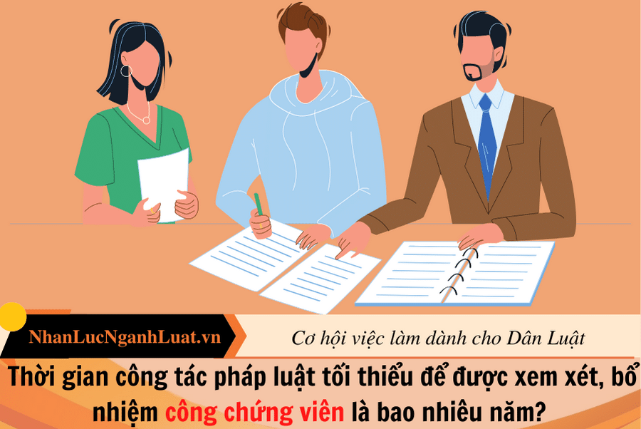 Thời gian công tác pháp luật tối thiểu để được xem xét, bổ nhiệm công chứng viên là bao nhiêu năm? 