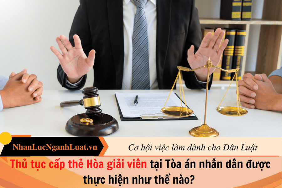 Thủ tục cấp thẻ Hòa giải viên tại Tòa án nhân dân được thực hiện như thế nào? 