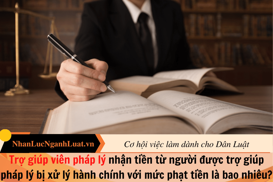 Trợ giúp viên pháp lý nhận tiền từ người được trợ giúp pháp lý bị xử lý hành chính với mức phạt tiền là bao nhiêu?