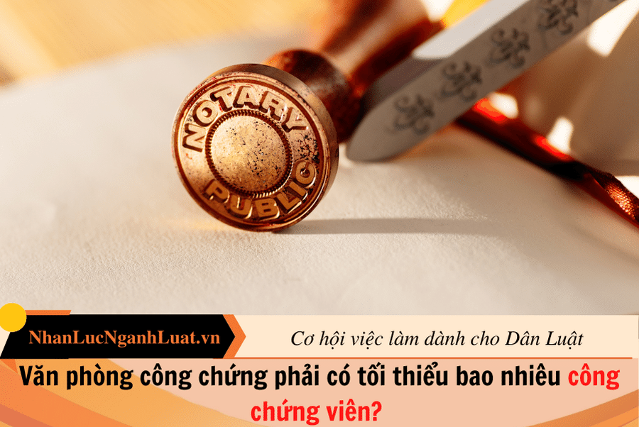 Văn phòng công chứng phải có tối thiểu bao nhiêu công chứng viên? 