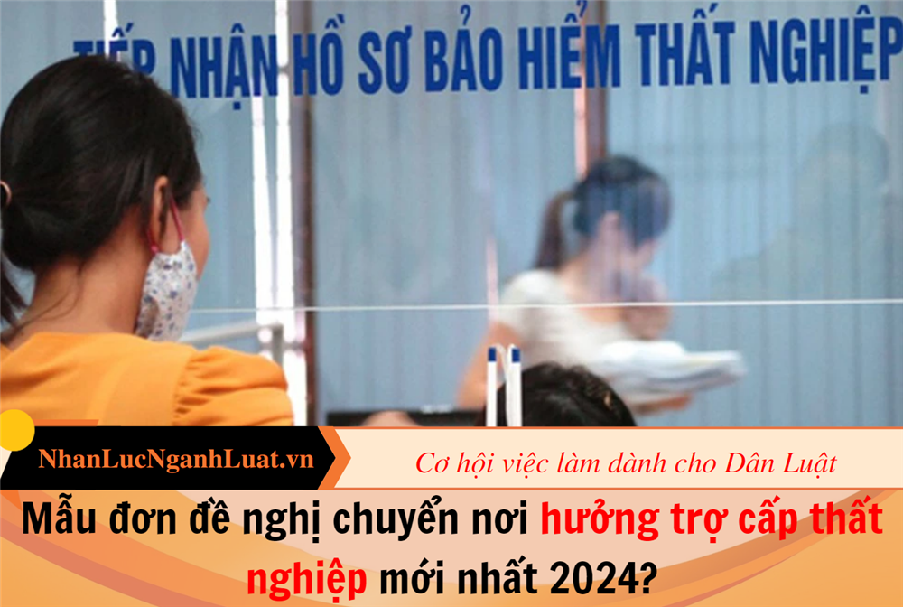 Mẫu đơn đề nghị chuyển nơi hưởng trợ cấp thất nghiệp mới nhất 2024?