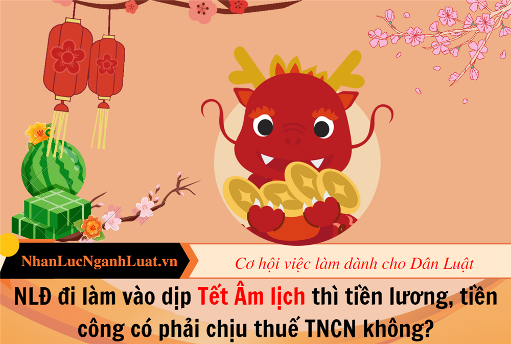 NLĐ đi làm vào dịp Tết Âm lịch thì tiền lương, tiền công có phải chịu thuế TNCN không?