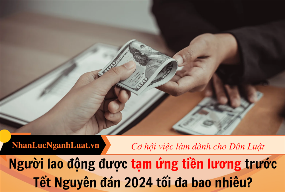 Người lao động được tạm ứng tiền lương trước Tết Nguyên đán 2024 tối đa bao nhiêu?