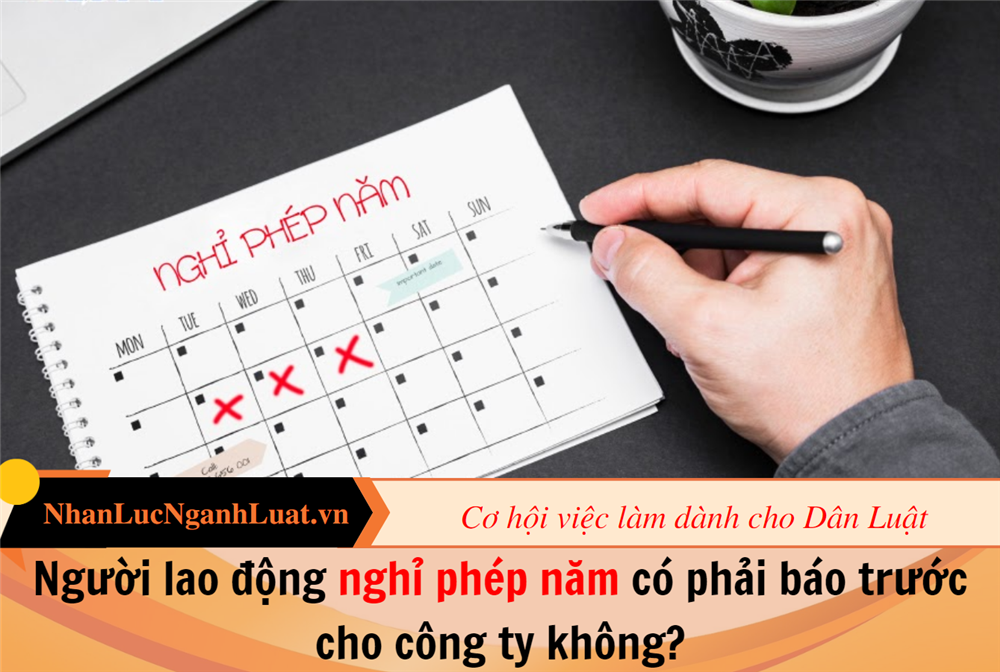 Người lao động nghỉ phép năm có phải báo trước cho công ty không?