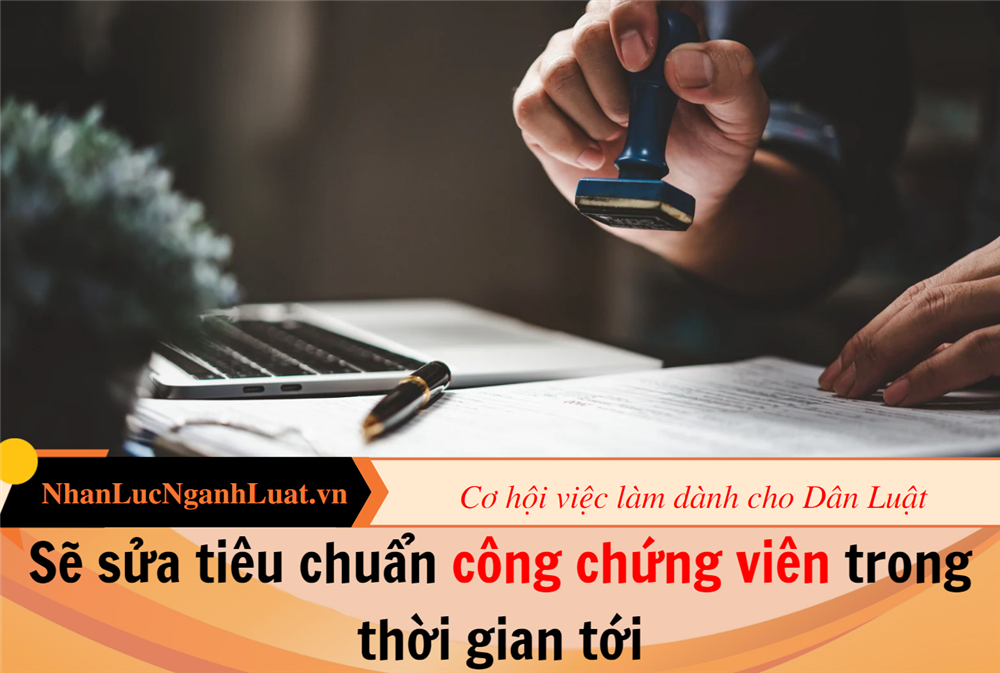 Sẽ sửa tiêu chuẩn công chứng viên trong thời gian tới