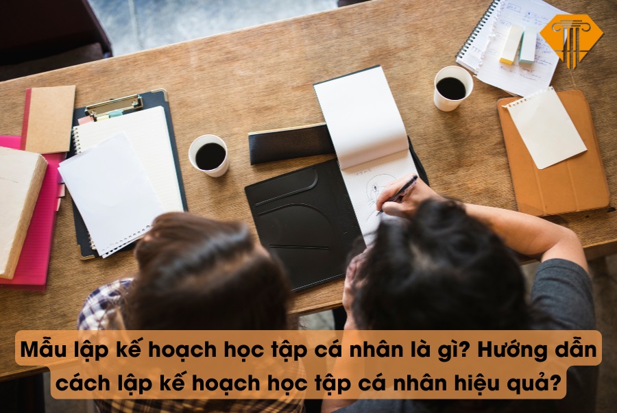 Mẫu lập kế hoạch học tập cá nhân là gì? Hướng dẫn cách lập kế hoạch học tập cá nhân hiệu quả?