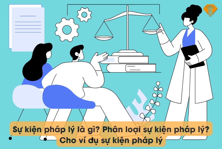 Sự kiện pháp lý là gì? Phân loại sự kiện pháp lý? Cho ví dụ sự kiện pháp lý