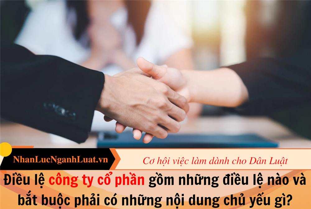 Điều lệ công ty cổ phần gồm những điều lệ nào và bắt buộc phải có những nội dung chủ yếu gì?