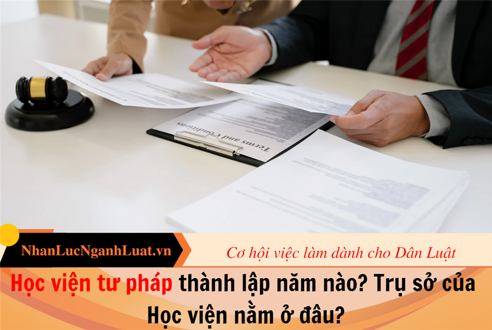 Học viện tư pháp thành lập năm nào? Trụ sở của Học viện nằm ở đâu?