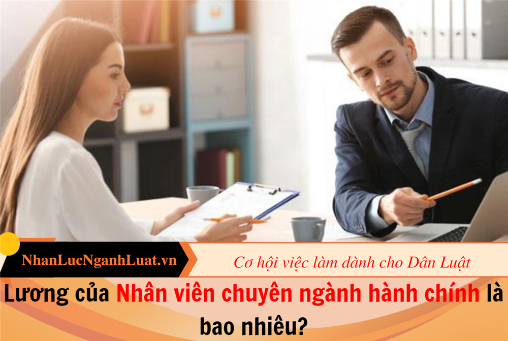 Lương của Nhân viên chuyên ngành hành chính là bao nhiêu?