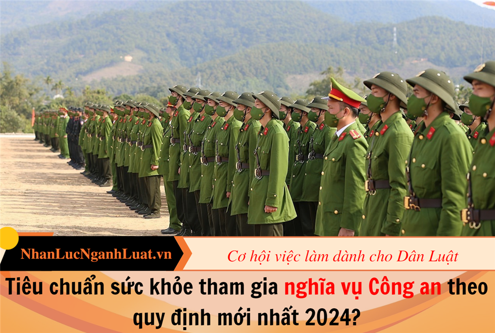 Tiêu chuẩn sức khỏe tham gia nghĩa vụ Công an theo quy định mới nhất 2024?