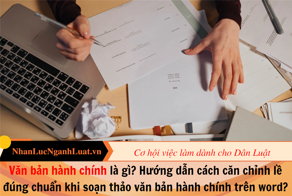 Văn bản hành chính là gì? Hướng dẫn cách căn chỉnh lề đúng chuẩn khi soạn thảo văn bản hành chính trên word?