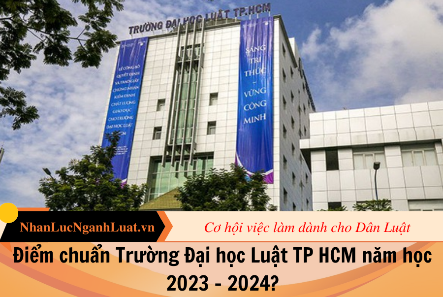 Điểm chuẩn Trường Đại học Luật TP HCM năm học 2023 - 2024?