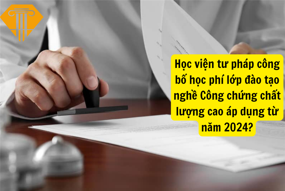 Học viện tư pháp công bố học phí lớp đào tạo nghề Công chứng chất lượng cao áp dụng từ năm 2024?