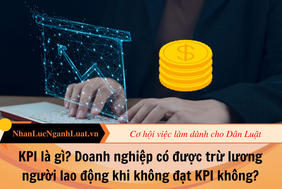 KPI là gì? Doanh nghiệp có được trừ lương người lao động khi không đạt KPI không?