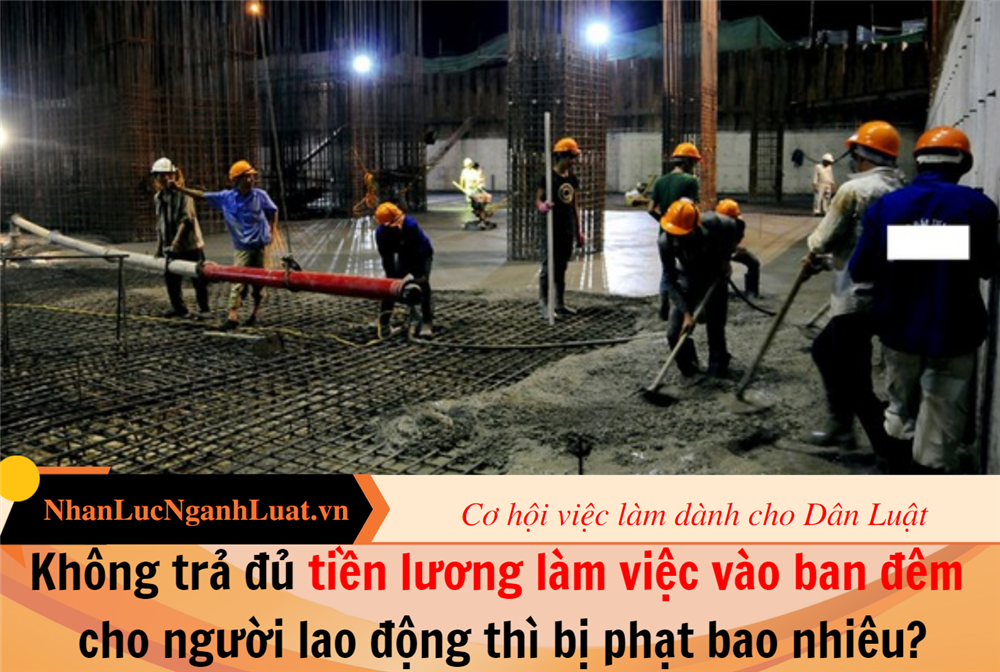 Không trả đủ tiền lương làm việc vào ban đêm cho người lao động thì bị phạt bao nhiêu?