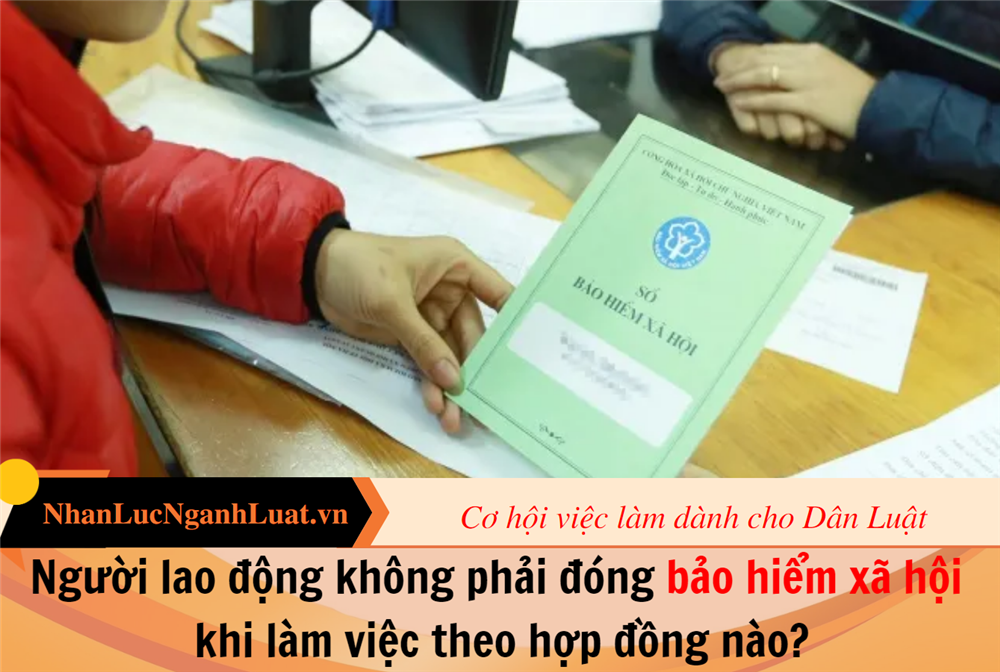 Người lao động không phải đóng bảo hiểm xã hội khi làm việc theo hợp đồng nào?