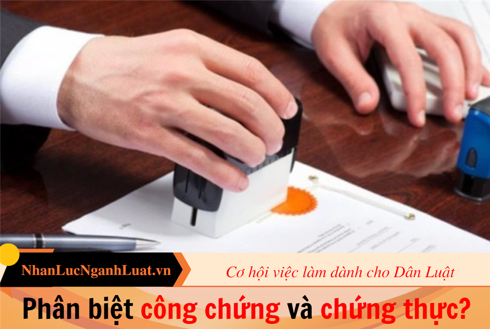 Phân biệt công chứng và chứng thực?