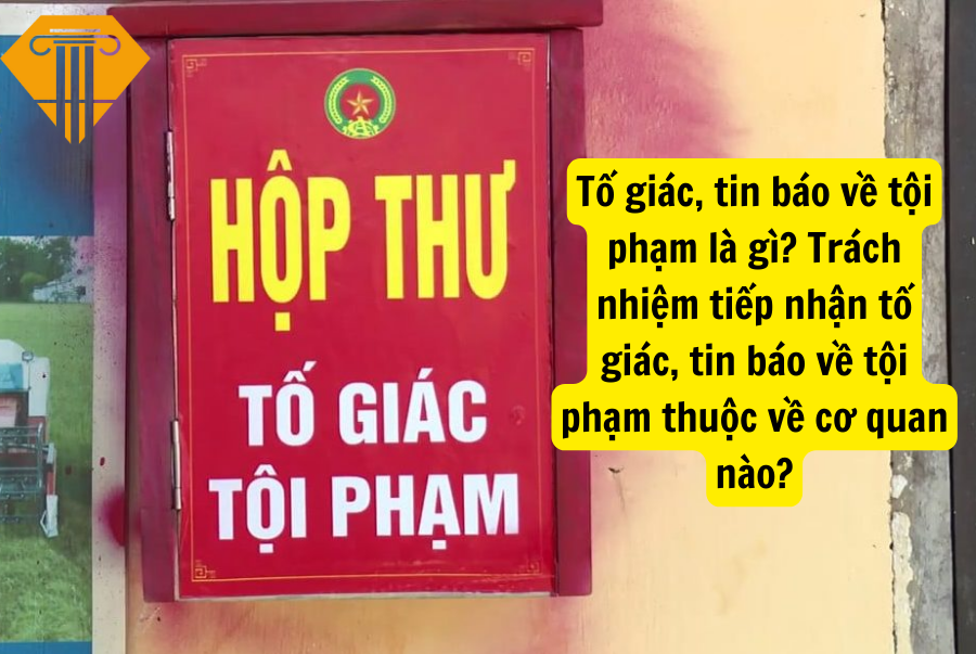 Tố giác, tin báo về tội phạm là gì?