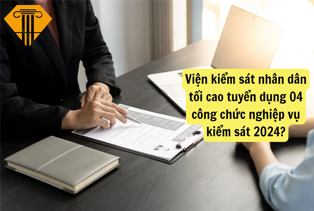 Viện kiểm sát nhân dân tối cao tuyển dụng 04 công chức nghiệp vụ kiểm sát 2024?