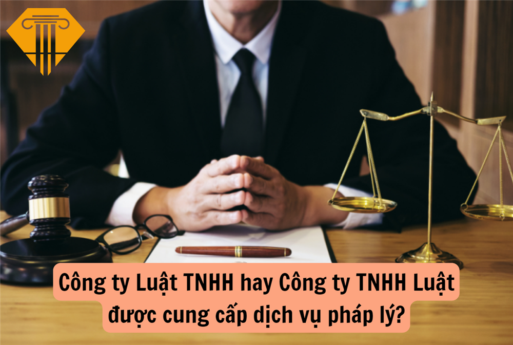 Công ty Luật TNHH hay Công ty TNHH Luật được cung cấp dịch vụ pháp lý?