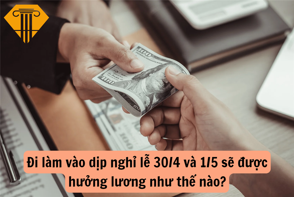 Đi làm vào dịp nghỉ lễ 30/4 và 1/5 sẽ được hưởng lương như thế nào?