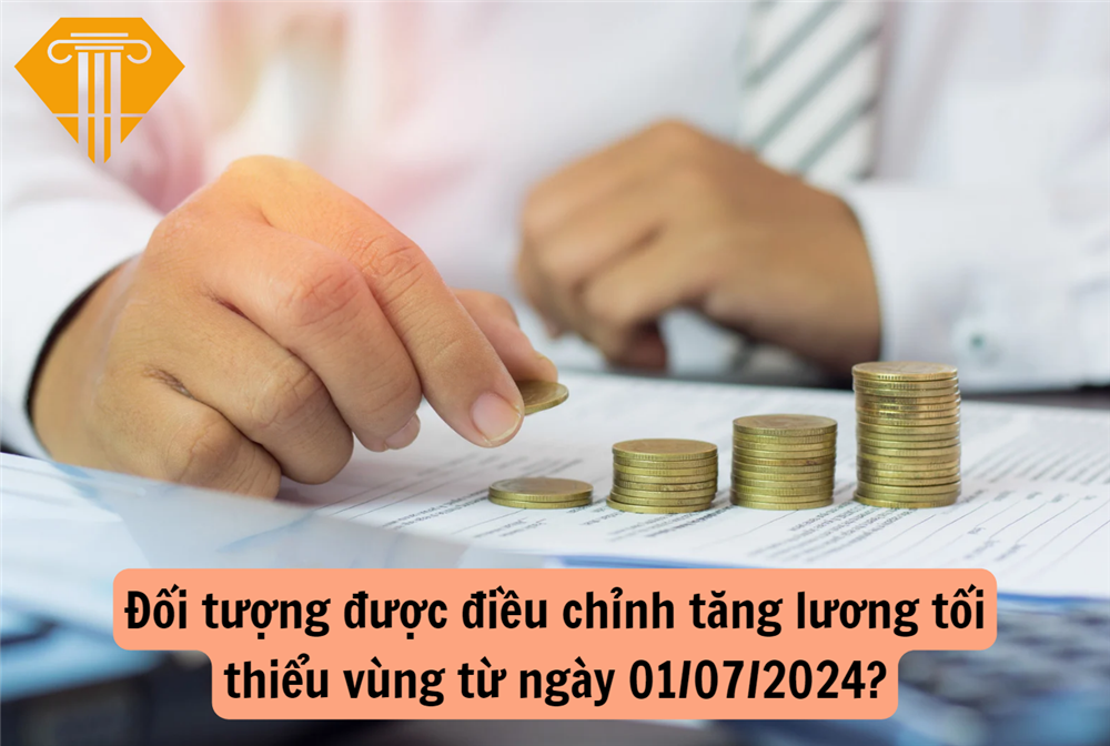 Đối tượng đượcđiều chỉnh tăng lương tối thiểu vùng từ ngày 01/07/2024?