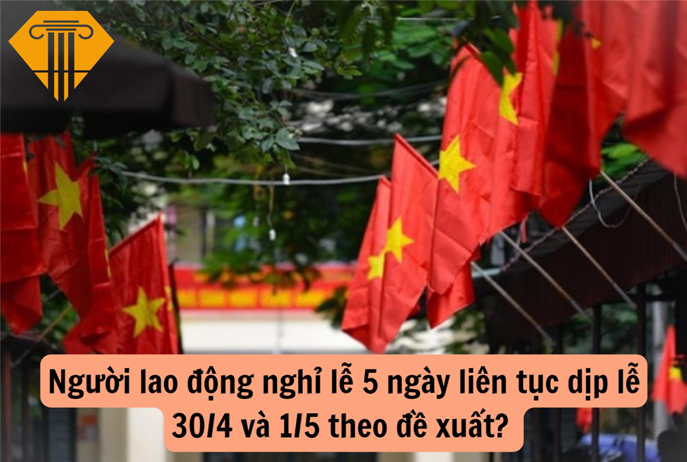 Người lao động nghỉ lễ 5 ngày liên tục dịp lễ 30/4 và 1/5 theo đề xuất? 