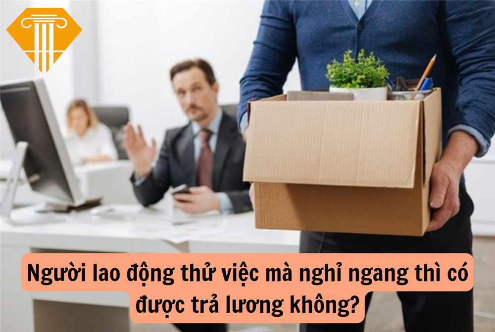 Người lao động thử việc mà nghỉ ngang thì có được trả lương không?