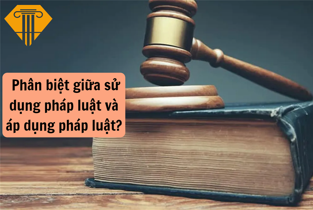 Phân biệt giữa sử dụng pháp luật và áp dụng pháp luật?