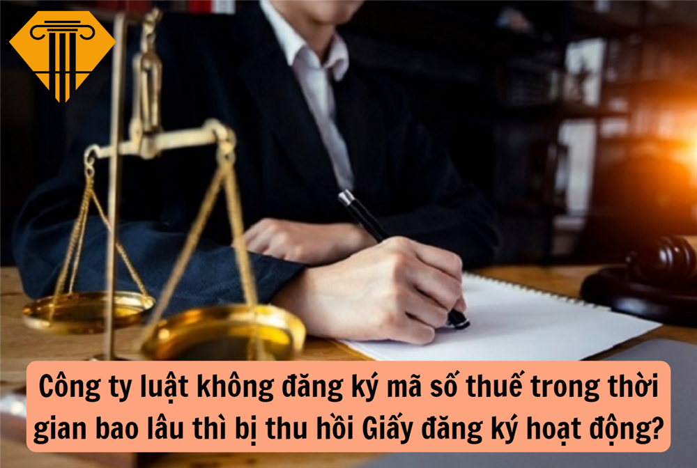 Công ty luật không đăng ký mã số thuế trong thời gian bao lâu thì bị thu hồi Giấy đăng ký hoạt động?