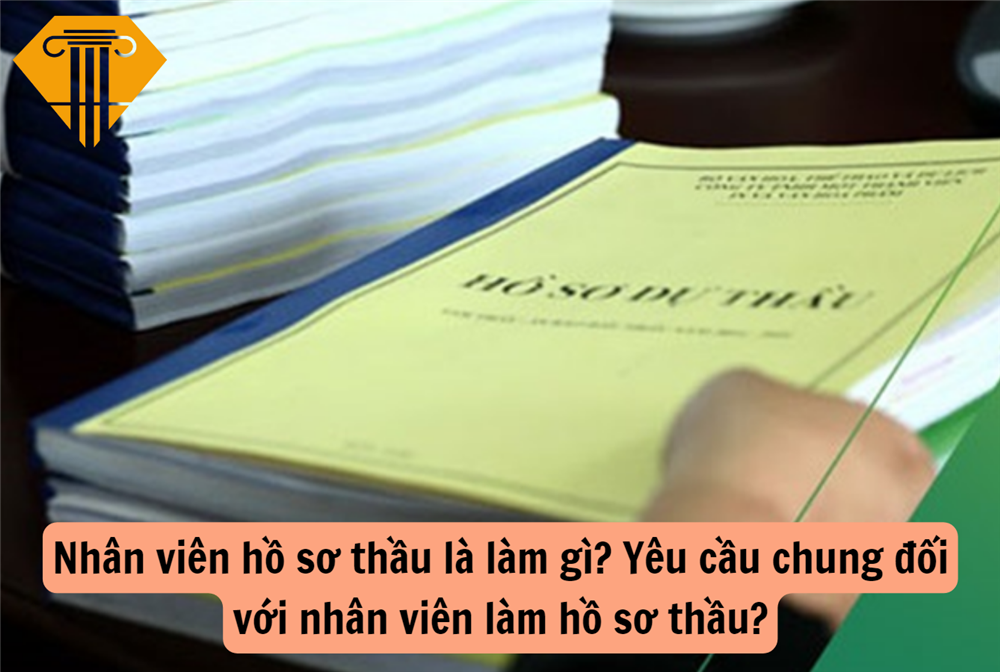 Nhân viên hồ sơ thầu là làm gì? Yêu cầu chung đối với nhân viên làm hồ sơ thầu?