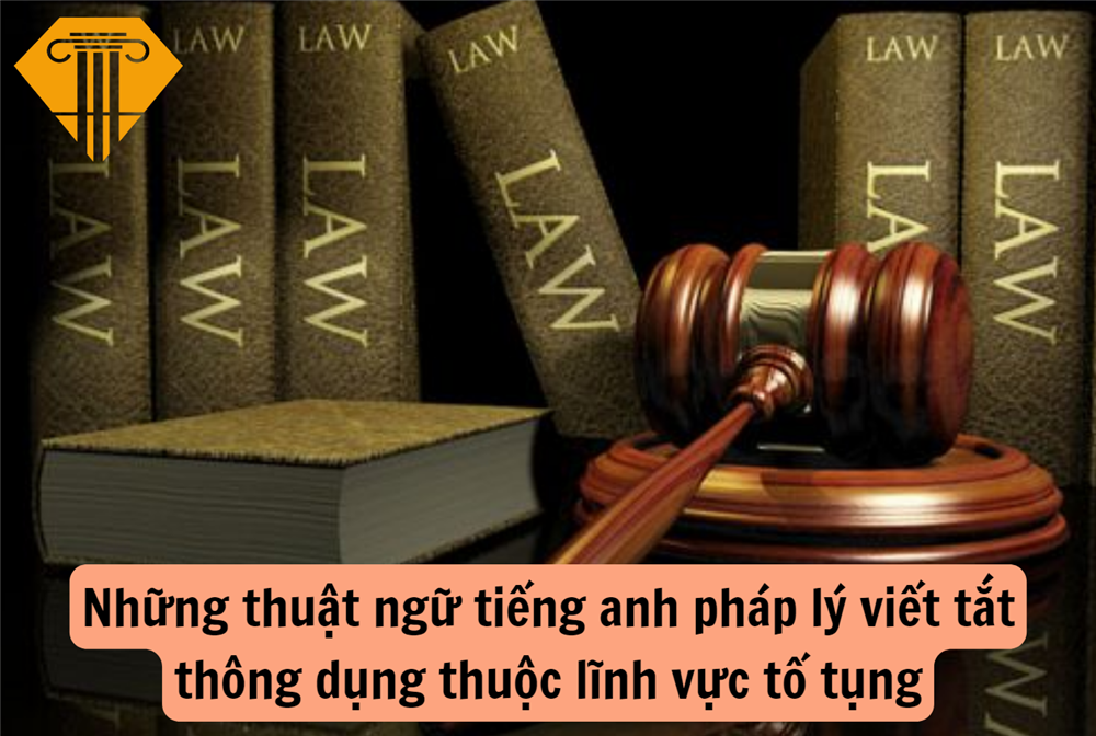 Những thuật ngữ tiếng anh pháp lý viết tắt thông dụng thuộc lĩnh vực tố tụng