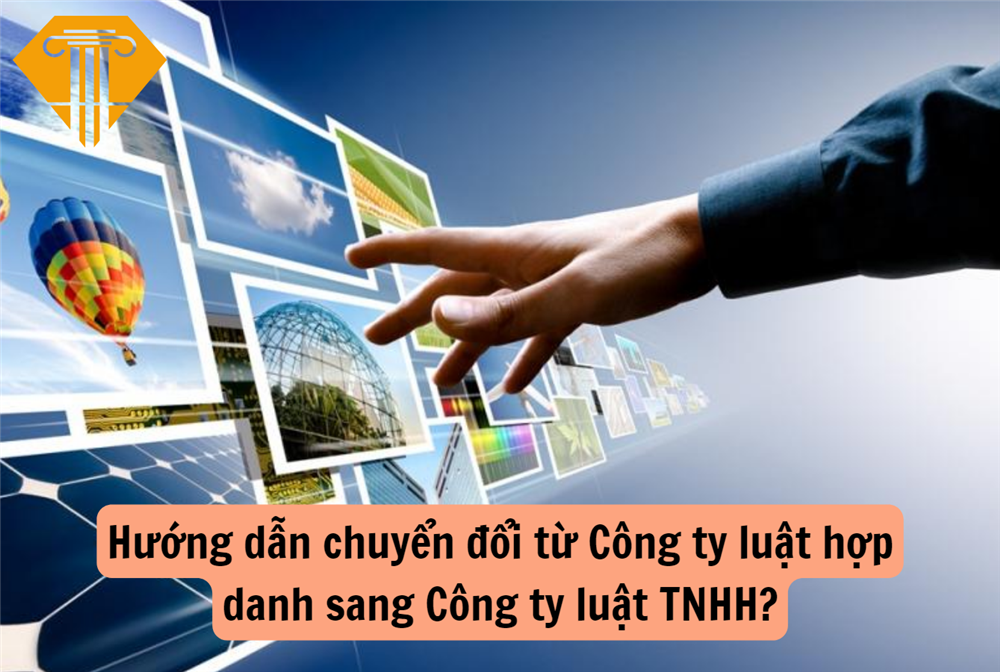 Hướng dẫn chuyển đổi từ Công ty luật hợp danh sang Công ty luật TNHH?