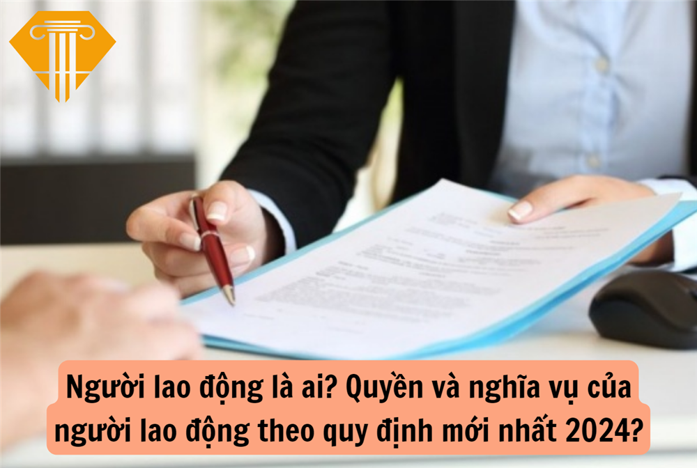 Người lao động là ai? Quyền và nghĩa vụ của người lao động theo quy định mới nhất 2024?